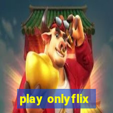 play onlyflix