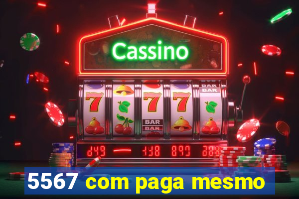 5567 com paga mesmo