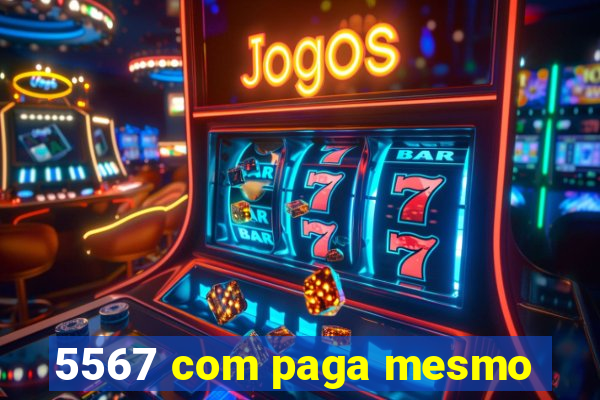 5567 com paga mesmo