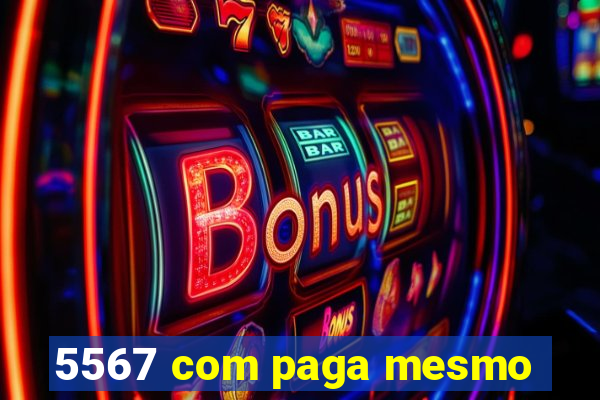 5567 com paga mesmo