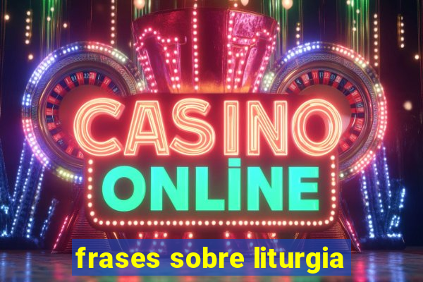 frases sobre liturgia