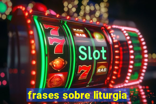 frases sobre liturgia