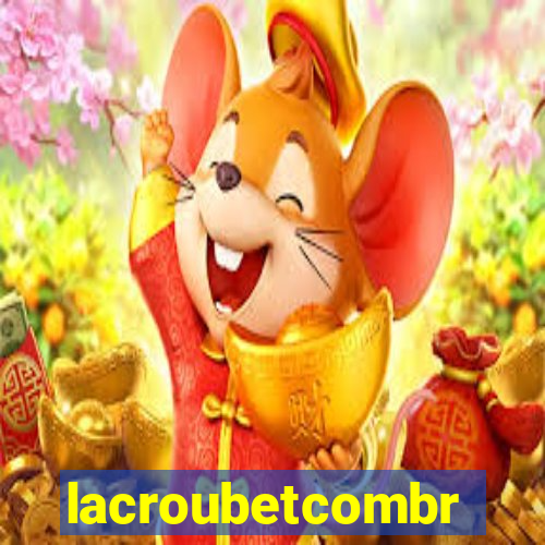 lacroubetcombr