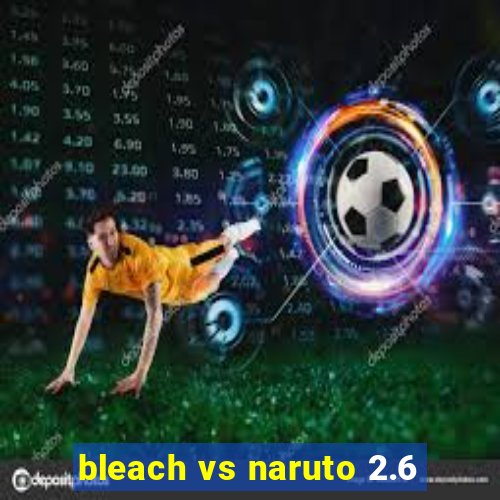 bleach vs naruto 2.6