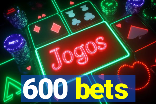 600 bets