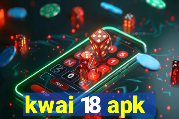 kwai 18 apk