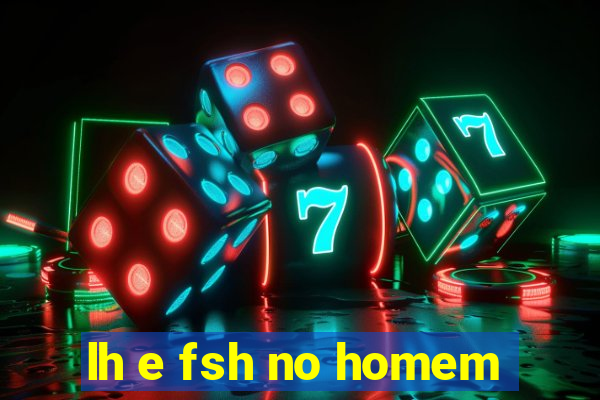 lh e fsh no homem