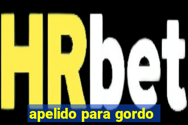 apelido para gordo