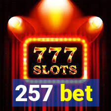 257 bet