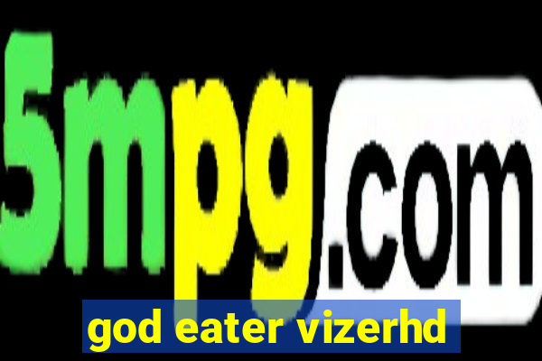 god eater vizerhd