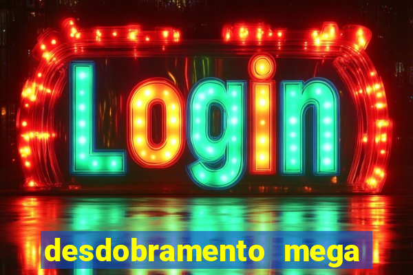 desdobramento mega sena 18 dezenas