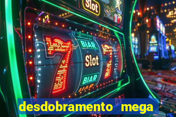 desdobramento mega sena 18 dezenas