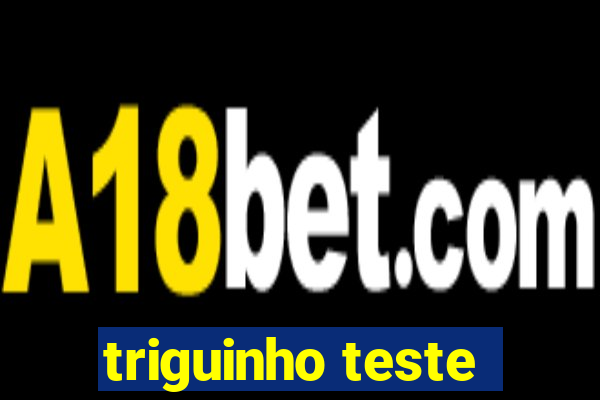 triguinho teste