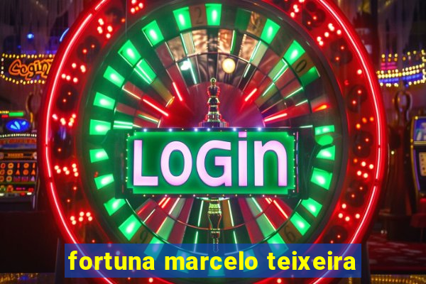 fortuna marcelo teixeira