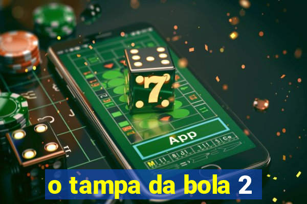 o tampa da bola 2