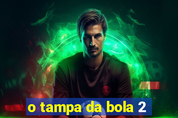 o tampa da bola 2