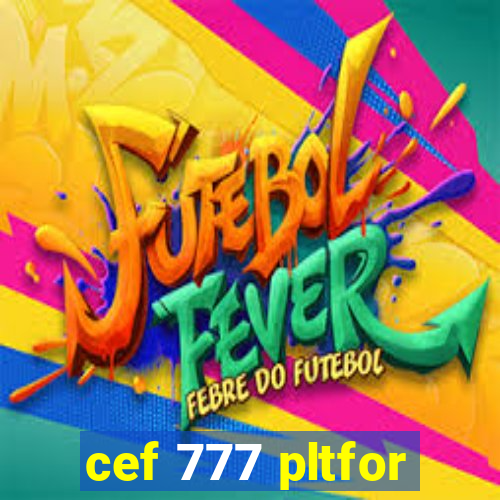 cef 777 pltfor