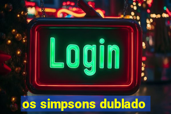 os simpsons dublado