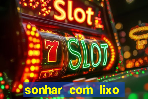sonhar com lixo jogo do bicho