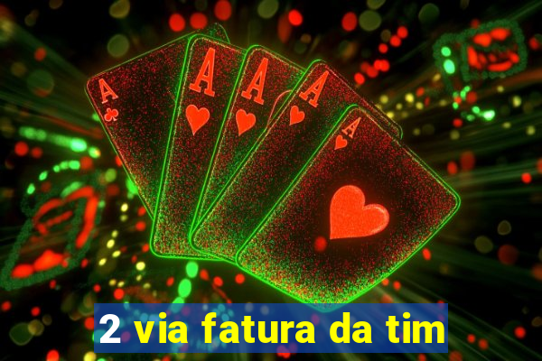 2 via fatura da tim