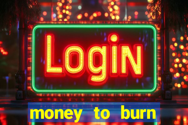 money to burn system pt br