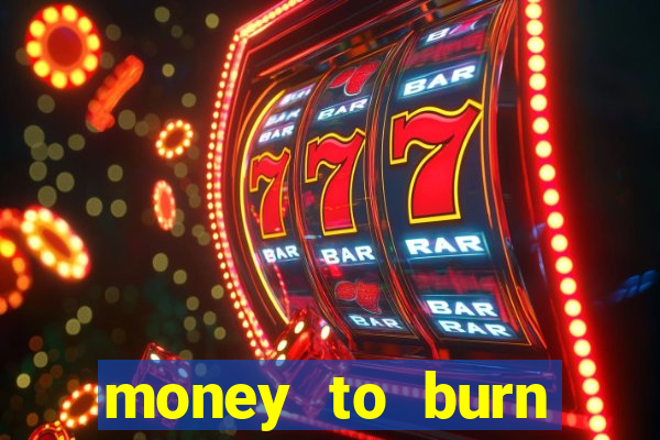 money to burn system pt br