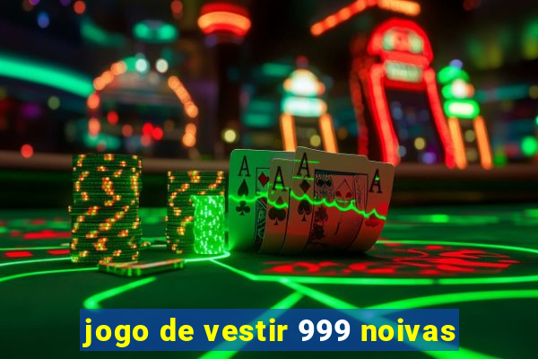 jogo de vestir 999 noivas