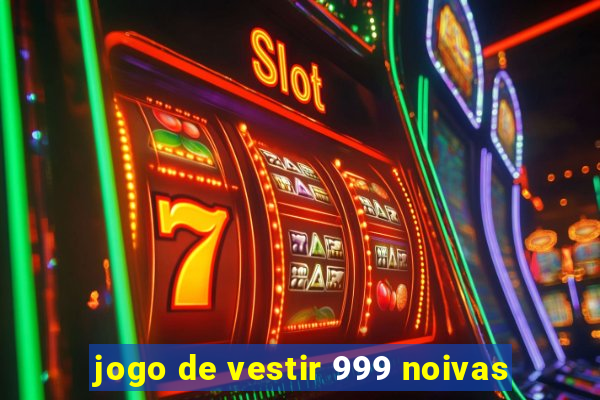 jogo de vestir 999 noivas