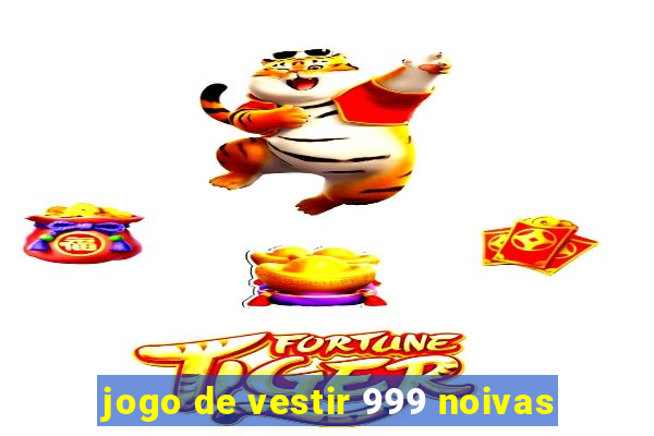 jogo de vestir 999 noivas