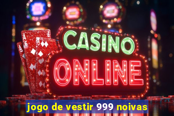 jogo de vestir 999 noivas