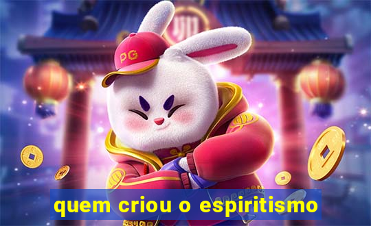 quem criou o espiritismo