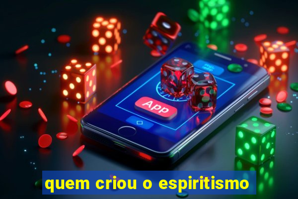 quem criou o espiritismo