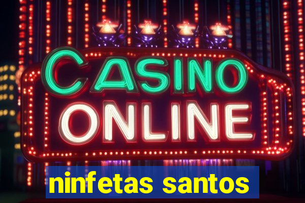 ninfetas santos