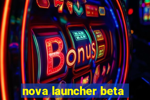 nova launcher beta