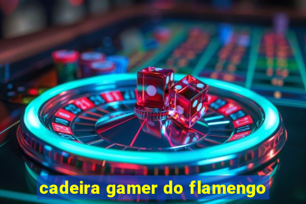 cadeira gamer do flamengo