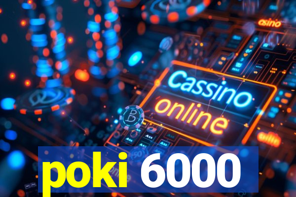 poki 6000