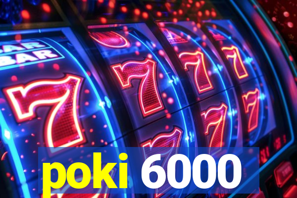 poki 6000
