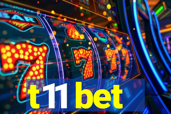 t11 bet