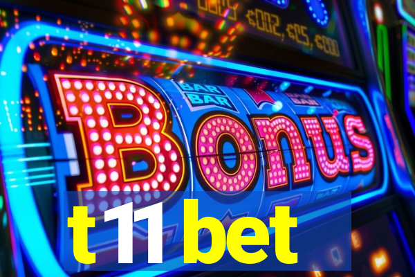 t11 bet