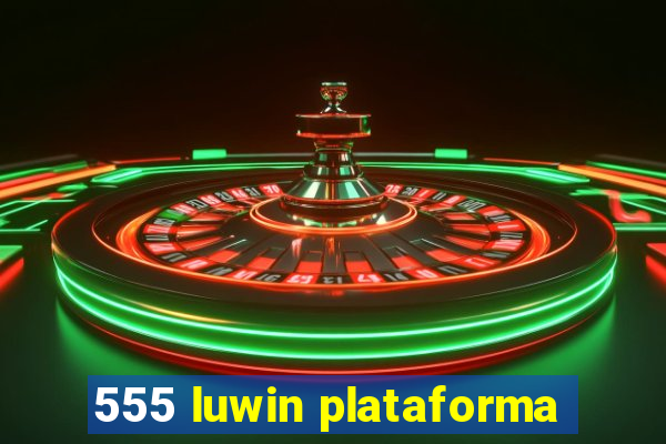 555 luwin plataforma