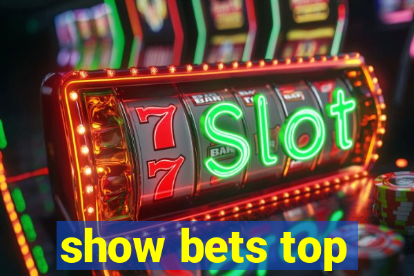 show bets top