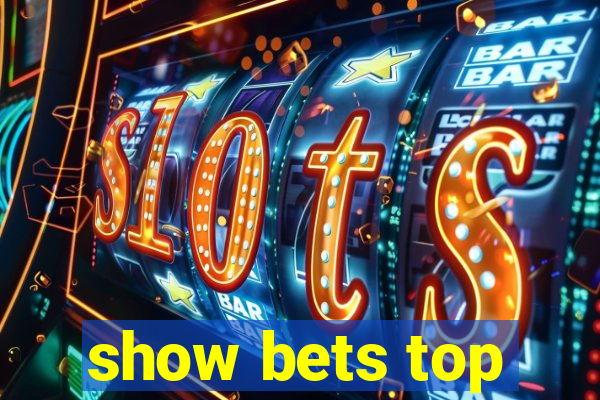 show bets top