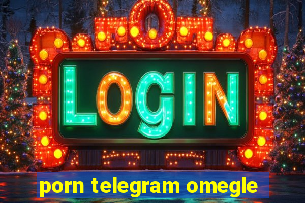 porn telegram omegle