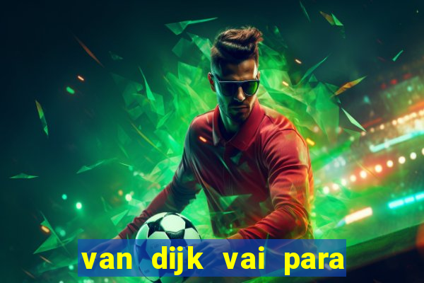 van dijk vai para o flamengo em 2025