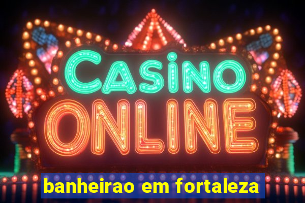 banheirao em fortaleza