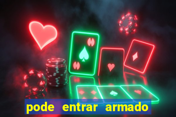 pode entrar armado no estadio