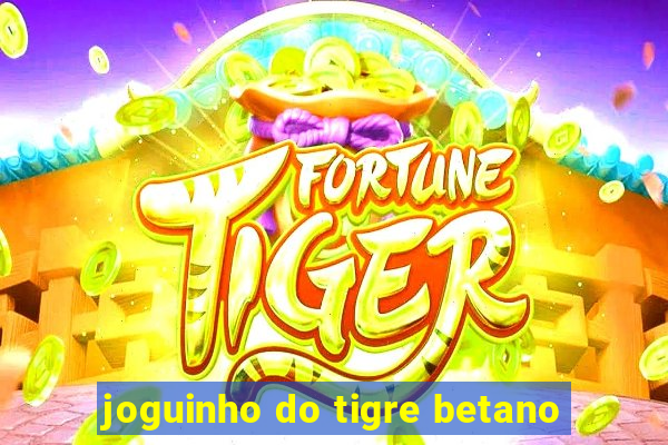 joguinho do tigre betano