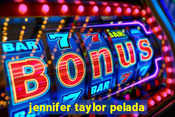 jennifer taylor pelada
