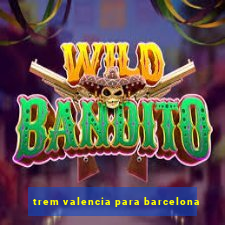 trem valencia para barcelona