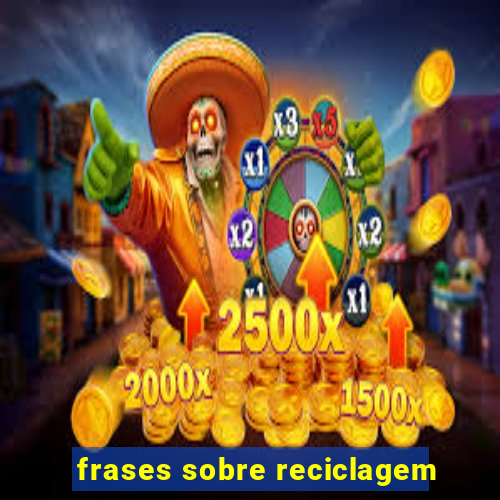 frases sobre reciclagem